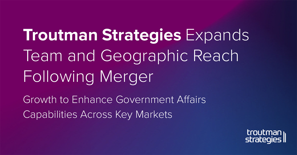 Troutman Strategies Expands Team And Geographic Reach Following Merger 